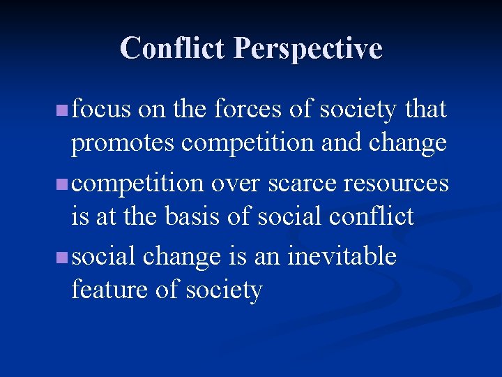 Conflict Perspective n focus on the forces of society that promotes competition and change