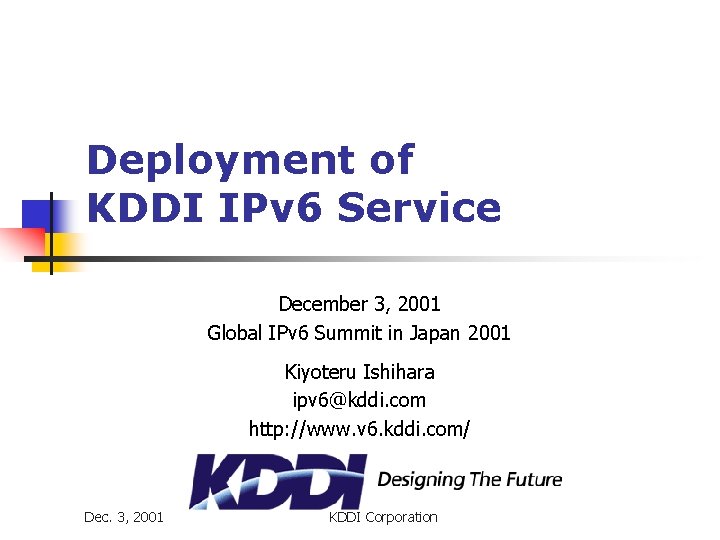 Deployment of KDDI IPv 6 Service December 3, 2001 Global IPv 6 Summit in