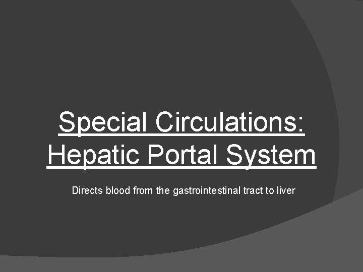 Special Circulations: Hepatic Portal System Directs blood from the gastrointestinal tract to liver 