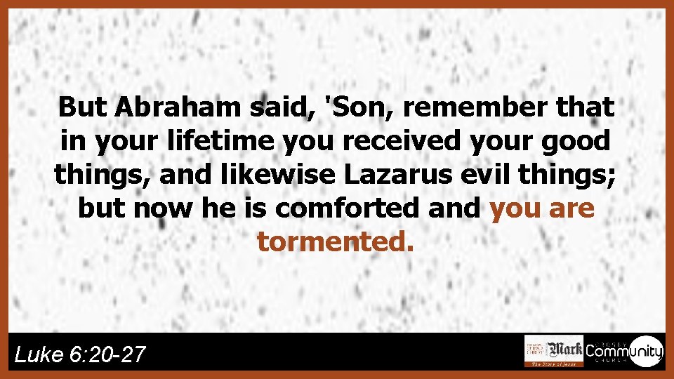 But Abraham said, 'Son, remember that in your lifetime you received your good things,