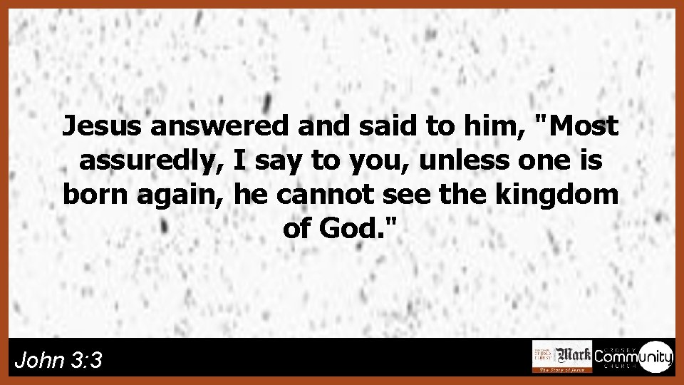 Jesus answered and said to him, "Most assuredly, I say to you, unless one