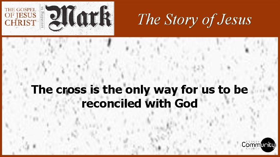 The Story of Jesus The cross is the only way for us to be