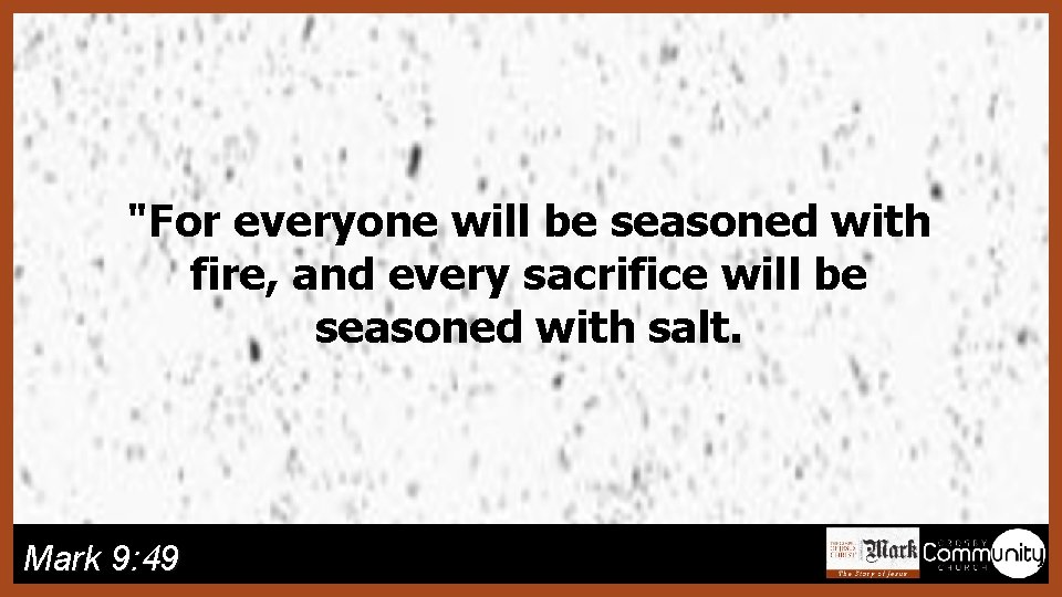 "For everyone will be seasoned with fire, and every sacrifice will be seasoned with