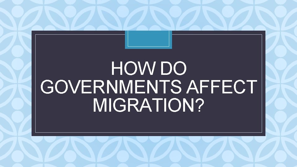 HOW DO GOVERNMENTS AFFECT MIGRATION? C 