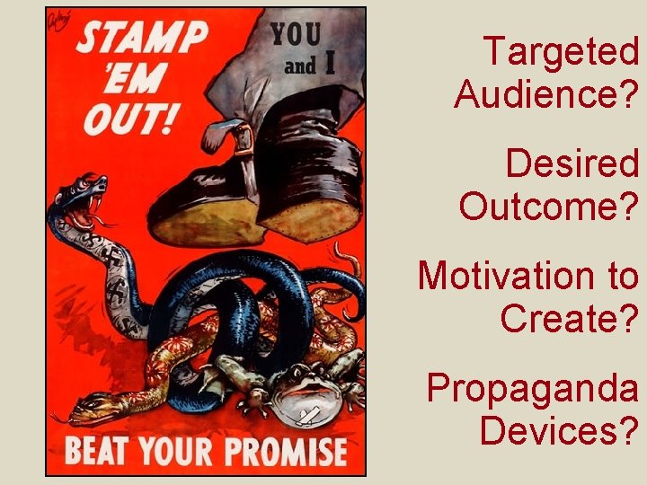 Targeted Audience? Desired Outcome? Motivation to Create? Propaganda Devices? 