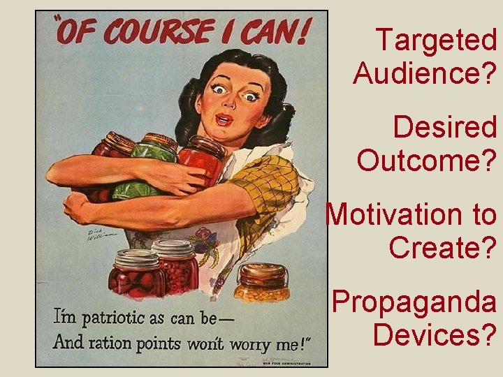 Targeted Audience? Desired Outcome? Motivation to Create? Propaganda Devices? 