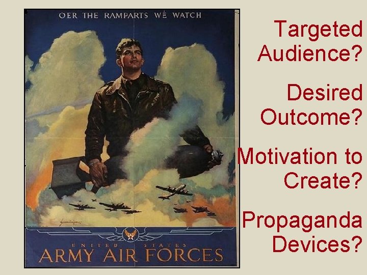 Targeted Audience? Desired Outcome? Motivation to Create? Propaganda Devices? 