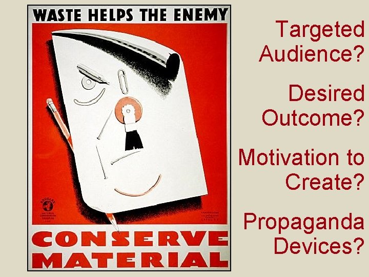 Targeted Audience? Desired Outcome? Motivation to Create? Propaganda Devices? 