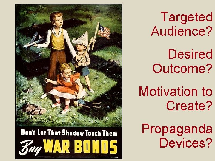 Targeted Audience? Desired Outcome? Motivation to Create? Propaganda Devices? 