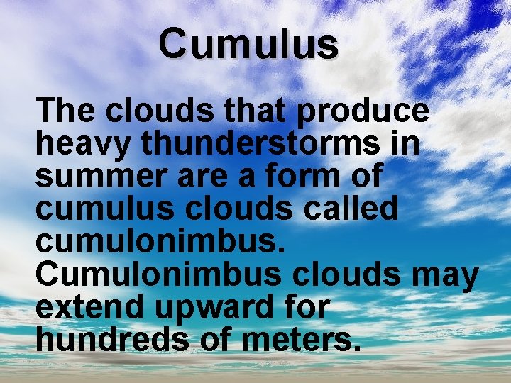 Cumulus The clouds that produce heavy thunderstorms in summer are a form of cumulus