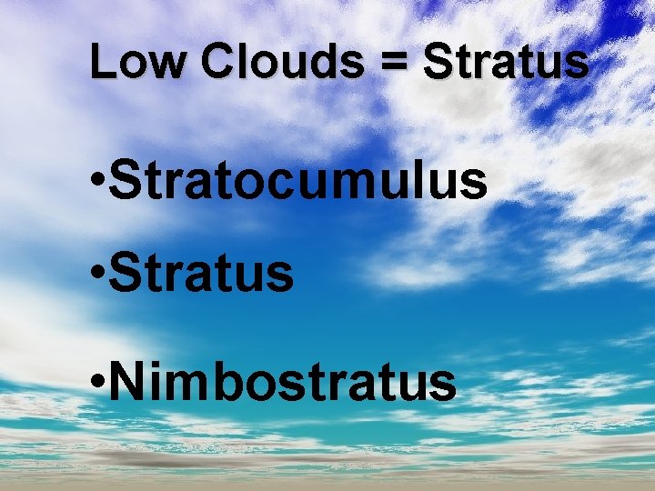 Low Clouds = Stratus • Stratocumulus • Stratus • Nimbostratus 