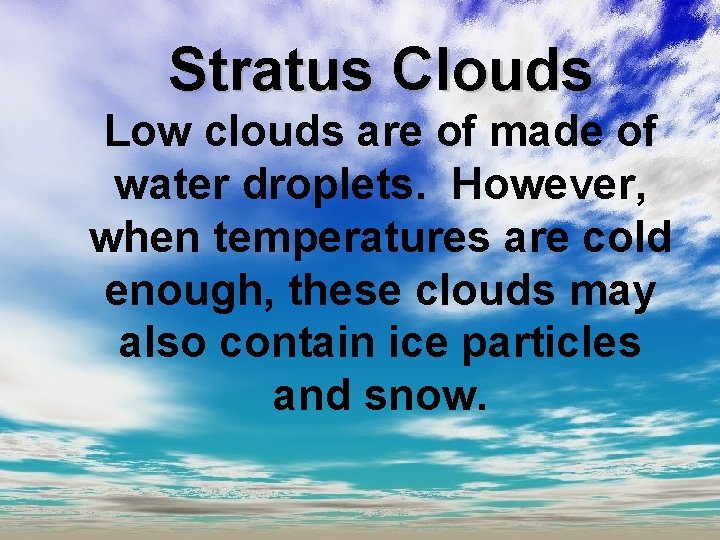 Stratus Clouds Low clouds are of made of water droplets. However, when temperatures are
