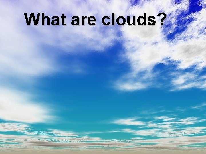 What are clouds? 