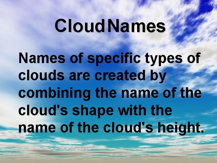 Cloud Names of specific types of clouds are created by combining the name of
