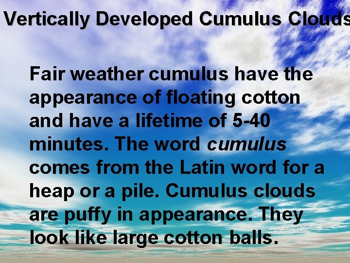 Vertically Developed Cumulus Clouds Fair weather cumulus have the appearance of floating cotton and