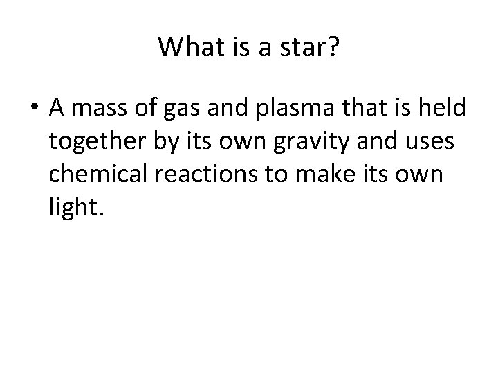 What is a star? • A mass of gas and plasma that is held
