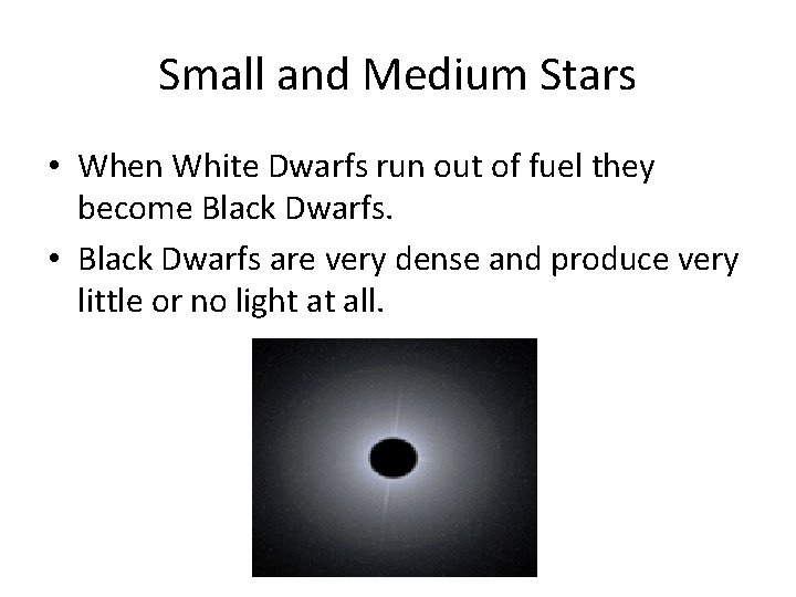 Small and Medium Stars • When White Dwarfs run out of fuel they become