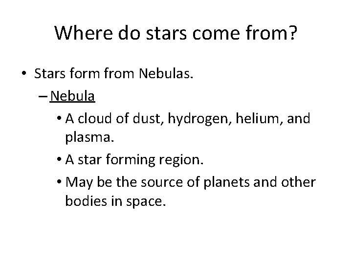 Where do stars come from? • Stars form from Nebulas. – Nebula • A