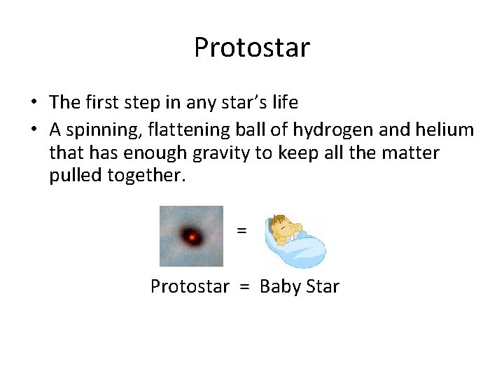 Protostar • The first step in any star’s life • A spinning, flattening ball