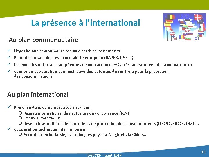 La présence à l’international Au plan communautaire ü ü Négociations communautaires directives, règlements Point