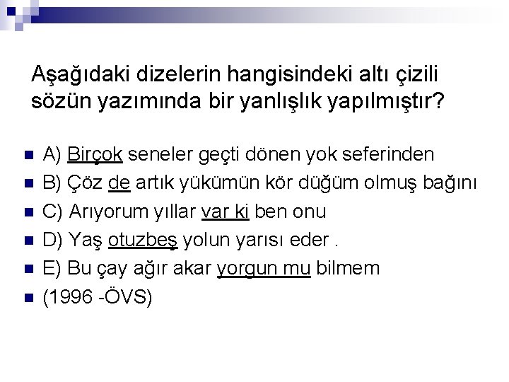 Aşağıdaki dizelerin hangisindeki altı çizili sözün yazımında bir yanlışlık yapılmıştır? n n n A)