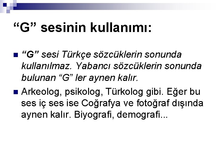 “G” sesinin kullanımı: “G” sesi Türkçe sözcüklerin sonunda kullanılmaz. Yabancı sözcüklerin sonunda bulunan “G”