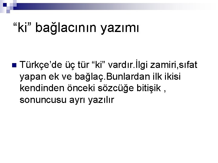 “ki” bağlacının yazımı n Türkçe’de üç tür “ki” vardır. İlgi zamiri, sıfat yapan ek