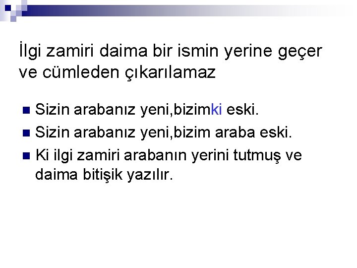 İlgi zamiri daima bir ismin yerine geçer ve cümleden çıkarılamaz Sizin arabanız yeni, bizimki