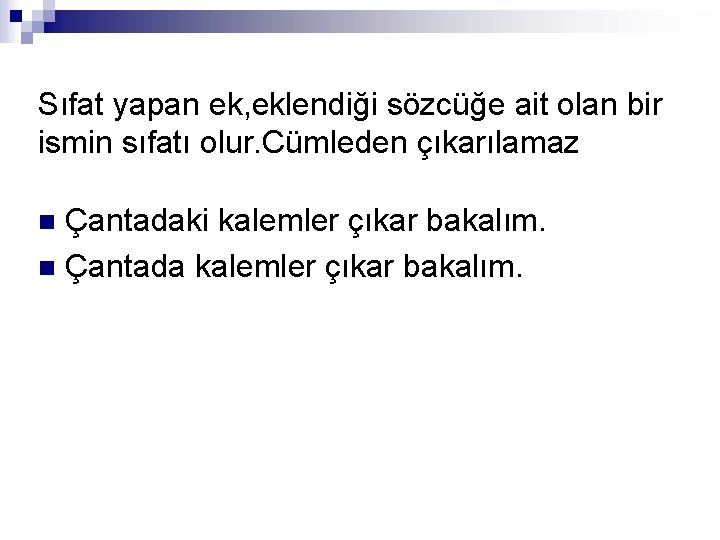 Sıfat yapan ek, eklendiği sözcüğe ait olan bir ismin sıfatı olur. Cümleden çıkarılamaz Çantadaki