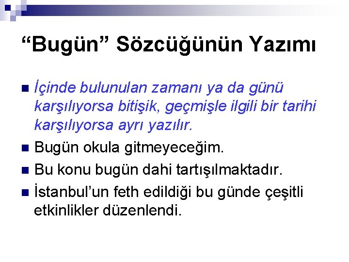 “Bugün” Sözcüğünün Yazımı İçinde bulunulan zamanı ya da günü karşılıyorsa bitişik, geçmişle ilgili bir