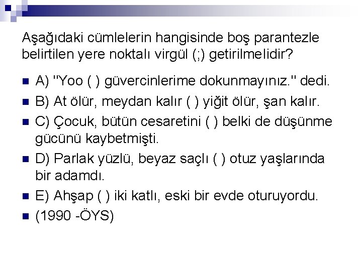 Aşağıdaki cümlelerin hangisinde boş parantezle belirtilen yere noktalı virgül (; ) getirilme. Iidir? n