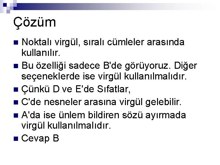 Çözüm Noktalı virgül, sıralı cümleler arasında kullanılır. n Bu özelliği sadece B'de görüyoruz. Diğer