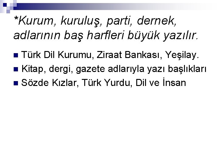 *Kurum, kuruluş, parti, dernek, adlarının baş harfleri büyük yazılır. Türk Dil Kurumu, Ziraat Bankası,