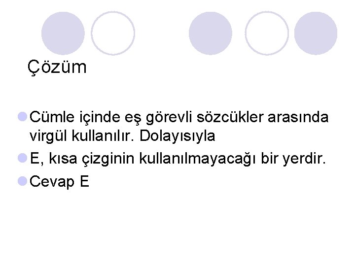 Çözüm l Cümle içinde eş görevli sözcükler arasında virgül kullanılır. Dolayısıyla l E, kısa