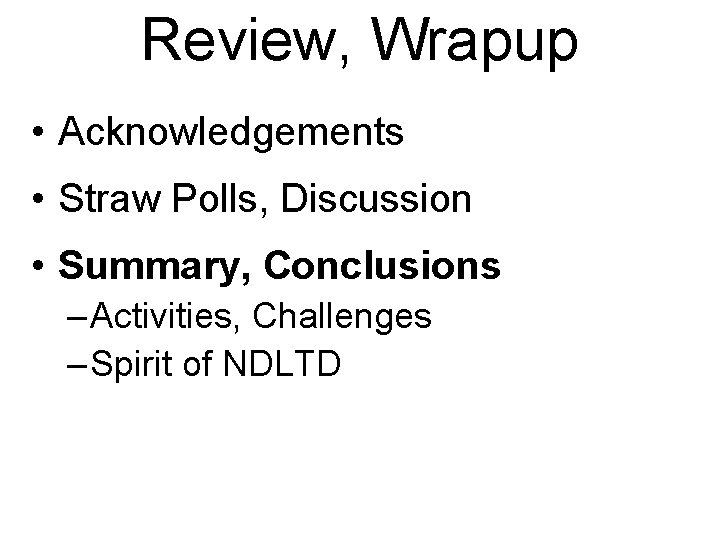 Review, Wrapup • Acknowledgements • Straw Polls, Discussion • Summary, Conclusions – Activities, Challenges