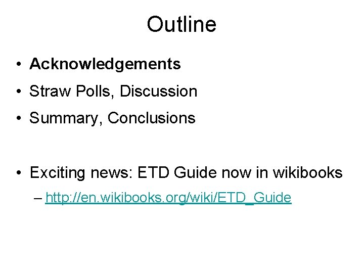 Outline • Acknowledgements • Straw Polls, Discussion • Summary, Conclusions • Exciting news: ETD