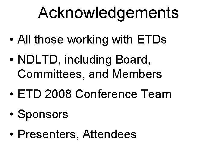 Acknowledgements • All those working with ETDs • NDLTD, including Board, Committees, and Members