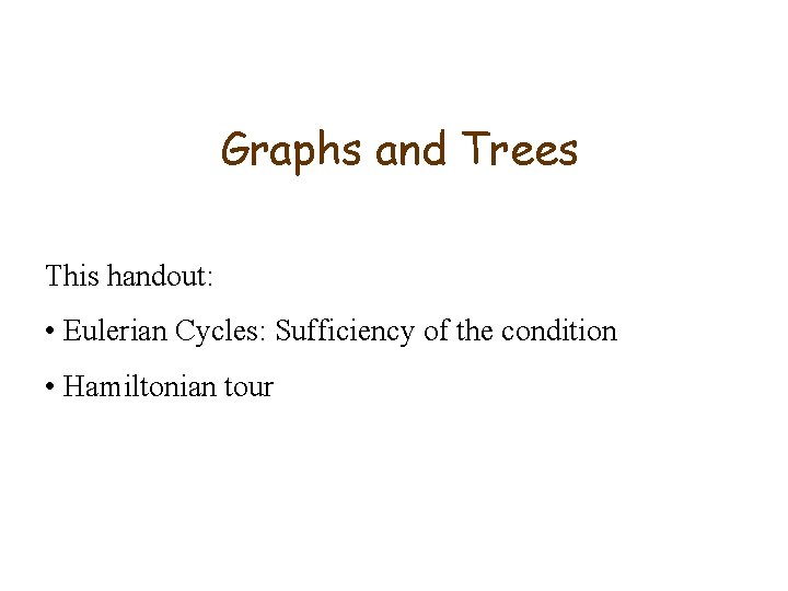 Graphs and Trees This handout: • Eulerian Cycles: Sufficiency of the condition • Hamiltonian