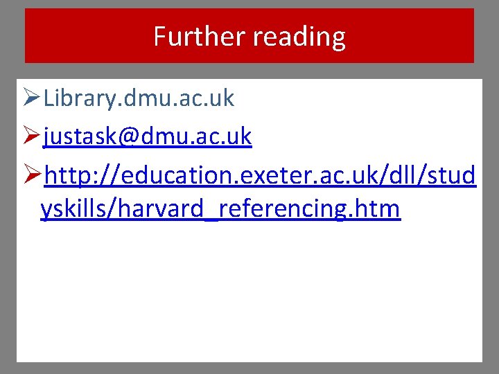 Further reading ØLibrary. dmu. ac. uk Øjustask@dmu. ac. uk Øhttp: //education. exeter. ac. uk/dll/stud Further reading ØLibrary. dmu. ac. uk Øjustask@dmu. ac. uk Øhttp: //education. exeter. ac. uk/dll/stud