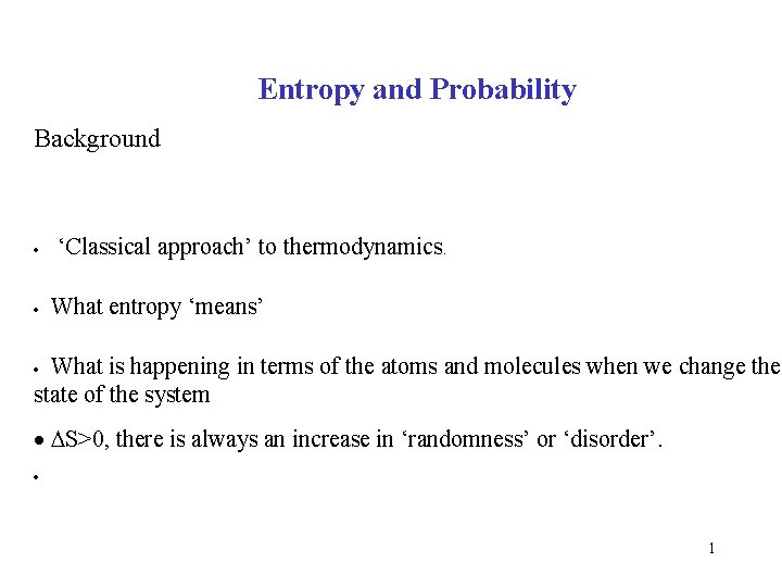 Entropy and Probability Background · · ‘Classical approach’ to thermodynamics. What entropy ‘means’ What