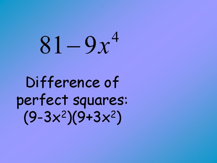Difference of perfect squares: 2 2 (9 -3 x )(9+3 x ) 