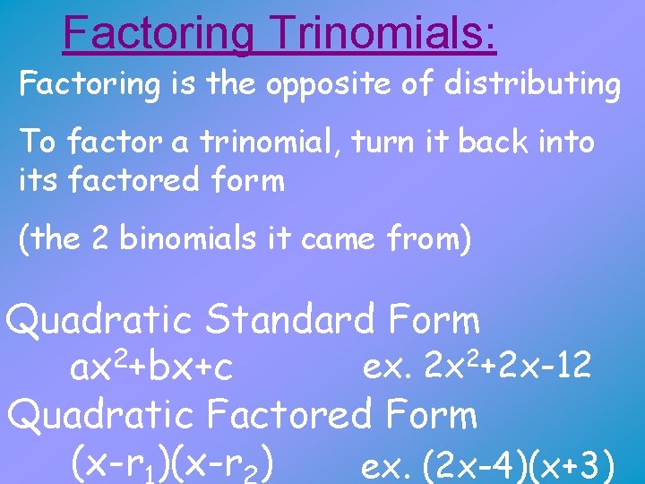 Factoring Trinomials: Factoring is the opposite of distributing To factor a trinomial, turn it