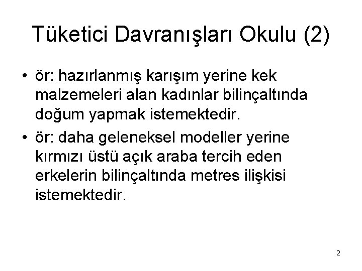 Tüketici Davranışları Okulu (2) • ör: hazırlanmış karışım yerine kek malzemeleri alan kadınlar bilinçaltında