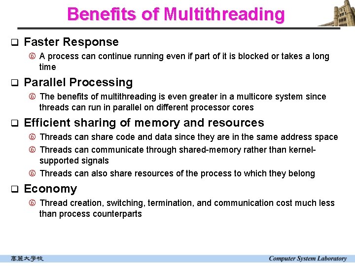 Benefits of Multithreading q Faster Response A process can continue running even if part Benefits of Multithreading q Faster Response A process can continue running even if part