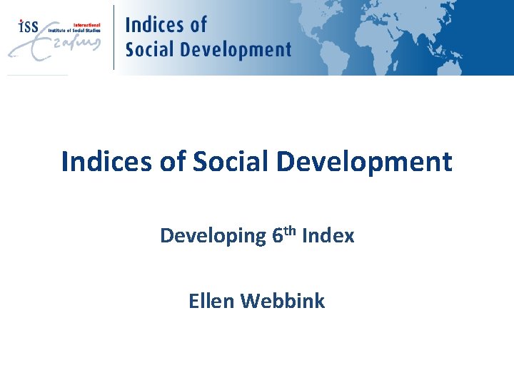 Indices of Social Development Developing 6 th Index Ellen Webbink 