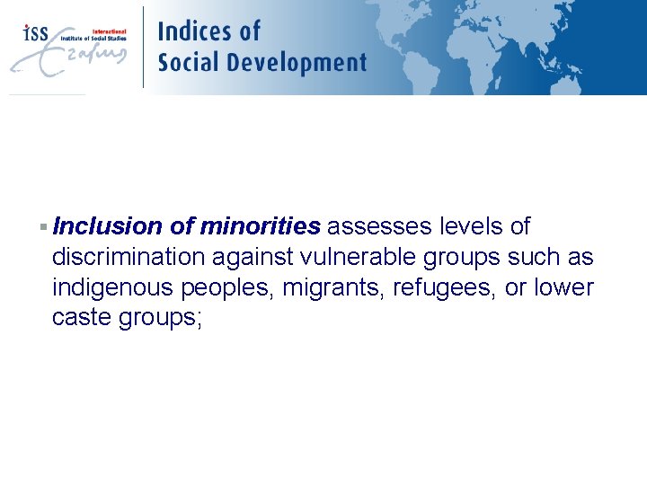 Inclusion of minorities assesses levels of discrimination against vulnerable groups such as indigenous peoples,