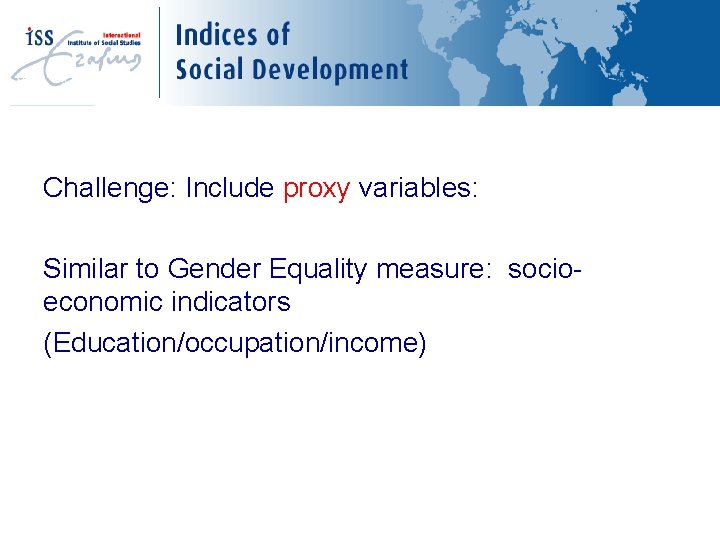 Challenge: Include proxy variables: Similar to Gender Equality measure: socioeconomic indicators (Education/occupation/income) 