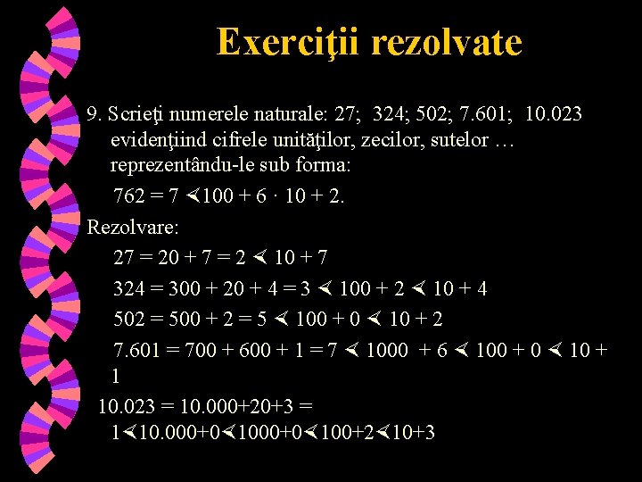 Exerciţii rezolvate 9. Scrieţi numerele naturale: 27; 324; 502; 7. 601; 10. 023 evidenţiind