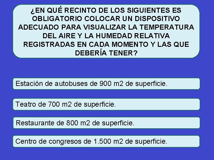 ¿EN QUÉ RECINTO DE LOS SIGUIENTES ES OBLIGATORIO COLOCAR UN DISPOSITIVO ADECUADO PARA VISUALIZAR