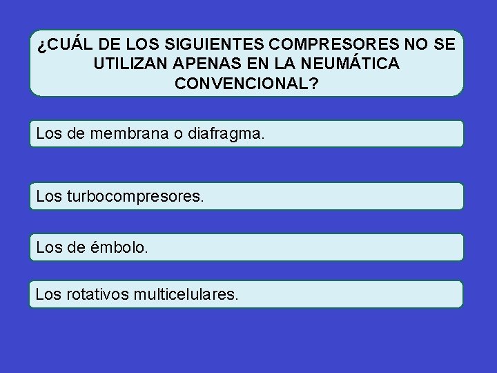 ¿CUÁL DE LOS SIGUIENTES COMPRESORES NO SE UTILIZAN APENAS EN LA NEUMÁTICA CONVENCIONAL? Los